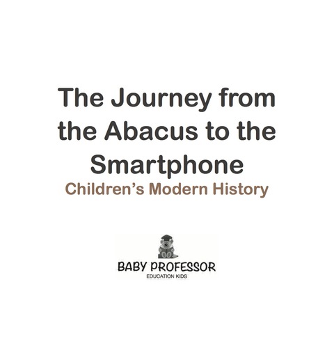 Cover image for book The Journey from the Abacus to the Smartphone | Children's Modern History
