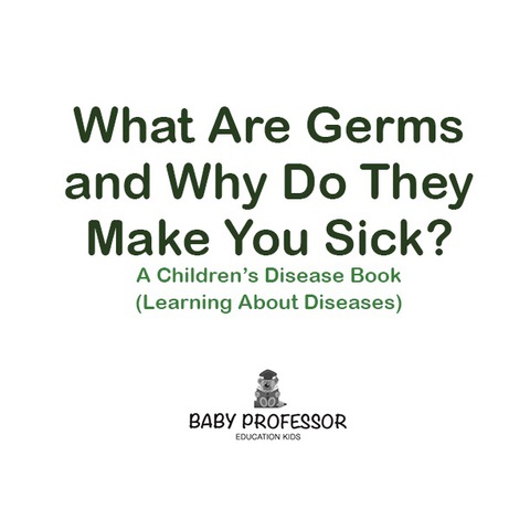 Cover image for book What Are Germs and Why Do They Make You Sick? | A Children's Disease Book (Learning About Diseases)
