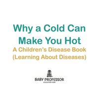 Titelbild: Why a Cold Can Make You Hot | A Children's Disease Book (Learning About Diseases) 9781541904941