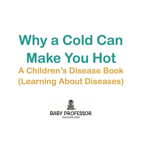 Cover image for book Why a Cold Can Make You Hot | A Children's Disease Book (Learning About Diseases)
