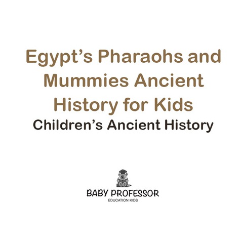 Cover image for book Egypt's Pharaohs and Mummies Ancient History for Kids | Children's Ancient History