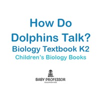 صورة الغلاف: How Do Dolphins Talk? Biology Textbook K2 | Children's Biology Books 9781541905207