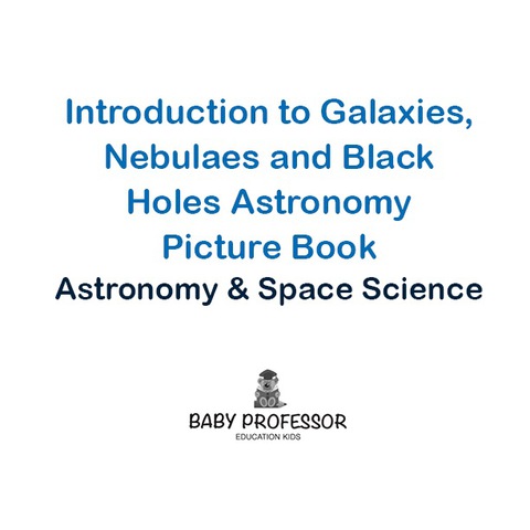 Cover image for book Introduction to Galaxies, Nebulaes and Black Holes Astronomy Picture Book | Astronomy & Space Science