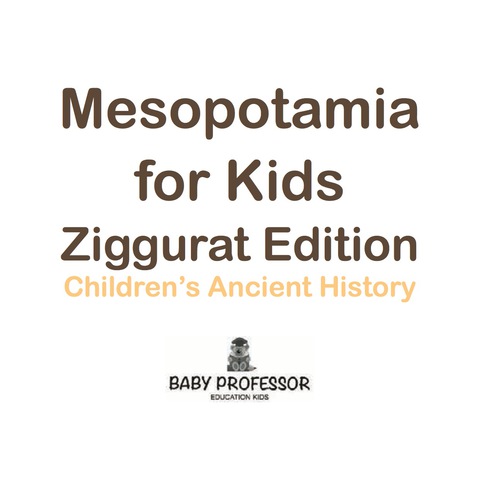 Cover image for book Mesopotamia for Kids - Ziggurat Edition | Children's Ancient History