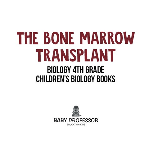 Cover image for book The Bone Marrow Transplant - Biology 4th Grade | Children's Biology Books