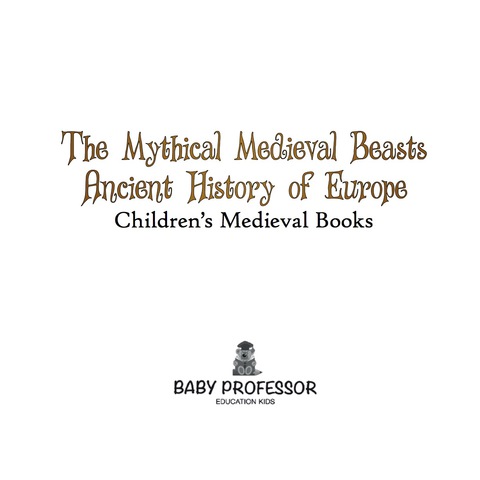 Cover image for book The Mythical Medieval Beasts Ancient History of Europe | Children's Medieval Books