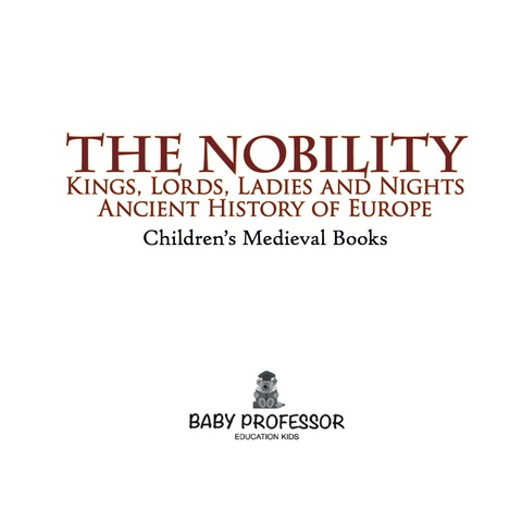 Cover image for book The Nobility - Kings, Lords, Ladies and Nights Ancient History of Europe | Children's Medieval Books