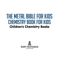 Cover image: The Metal Bible for Kids : Chemistry Book for Kids | Children's Chemistry Books 9781541905344