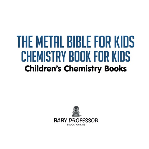 Cover image for book The Metal Bible for Kids : Chemistry Book for Kids | Children's Chemistry Books