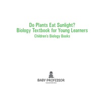 Cover image: Do Plants Eat Sunlight? Biology Textbook for Young Learners | Children's Biology Books 9781541905375