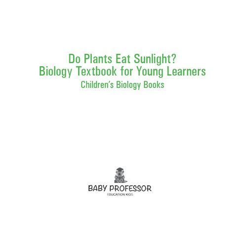 Cover image for book Do Plants Eat Sunlight? Biology Textbook for Young Learners | Children's Biology Books