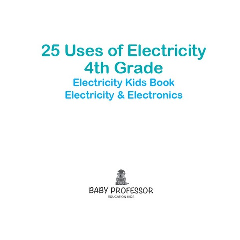 Cover image for book 25 Uses of Electricity 4th Grade Electricity Kids Book | Electricity & Electronics