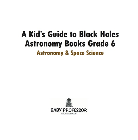 Cover image for book A Kid's Guide to Black Holes Astronomy Books Grade 6 | Astronomy & Space Science