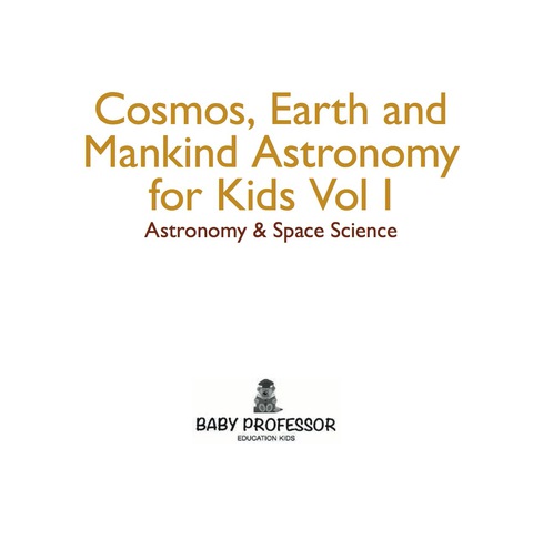 Cover image for book Cosmos, Earth and Mankind Astronomy for Kids Vol I | Astronomy & Space Science