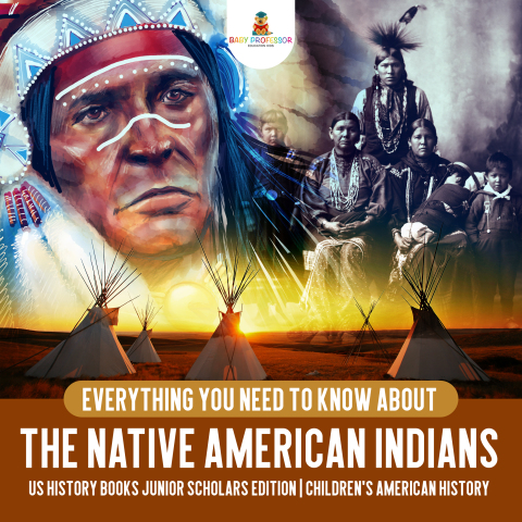 Cover image for book Everything You Need to Know About the Native American Indians | US History Books Junior Scholars Edition | Children's American History