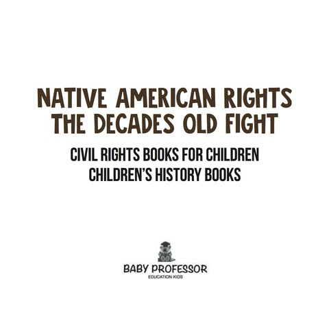Cover image for book Native American Rights : The Decades Old Fight - Civil Rights Books for Children | Children's History Books