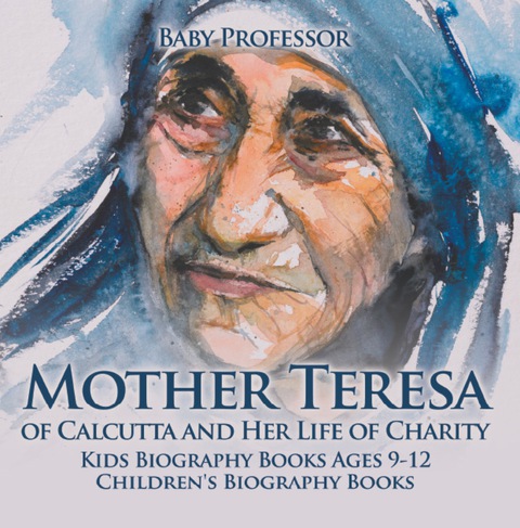 Cover image for book Mother Teresa of Calcutta and Her Life of Charity - Kids Biography Books Ages 9-12 | Children's Biography Books