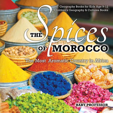 Cover image for book The Spices of Morocco : The Most Aromatic Country in Africa - Geography Books for Kids Age 9-12 | Children's Geography & Cultures Books