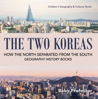 Cover image: The Two Koreas : How the North Separated from the South - Geography History Books | Children's Geography & Cultures Books 9781541910515