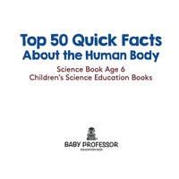 Cover image: Top 50 Quick Facts About the Human Body - Science Book Age 6 | Children's Science Education Books 9781541910607