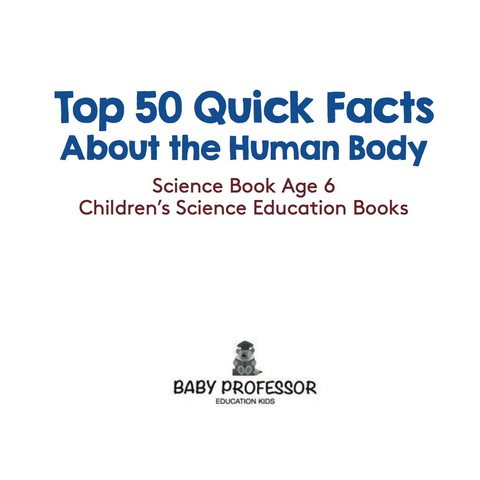 Cover image for book Top 50 Quick Facts About the Human Body - Science Book Age 6 | Children's Science Education Books