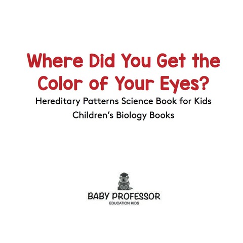 Cover image for book Where Did You Get the Color of Your Eyes? - Hereditary Patterns Science Book for Kids | Children's Biology Books