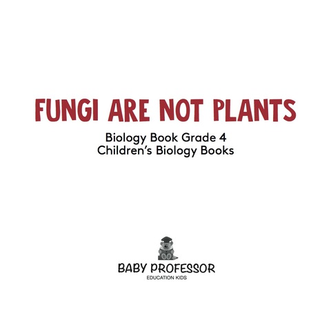 Cover image for book Fungi Are Not Plants - Biology Book Grade 4 | Children's Biology Books