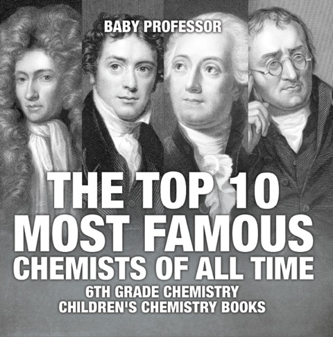 Cover image for book The Top 10 Most Famous Chemists of All Time - 6th Grade Chemistry | Children's Chemistry Books