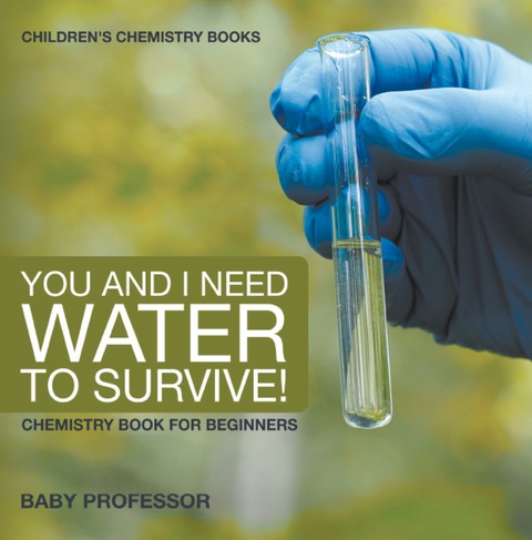 Cover image for book You and I Need Water to Survive! Chemistry Book for Beginners | Children's Chemistry Books
