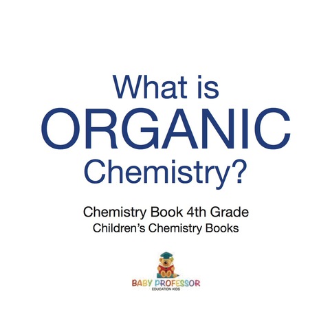 Cover image for book What is Organic Chemistry? Chemistry Book 4th Grade | Children's Chemistry Books