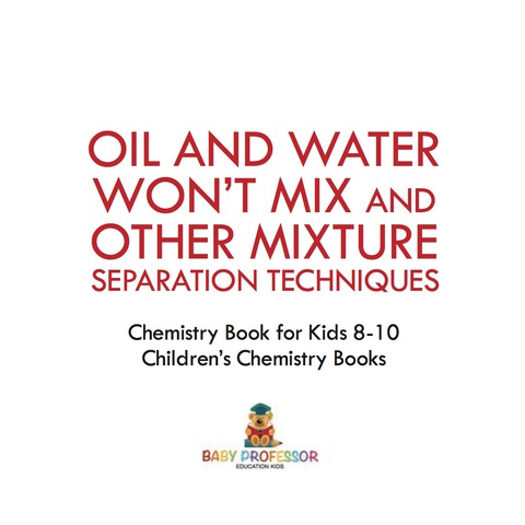 Cover image for book Oil and Water Won't Mix and Other Mixture Separation Techniques - Chemistry Book for Kids 8-10 | Children's Chemistry Books