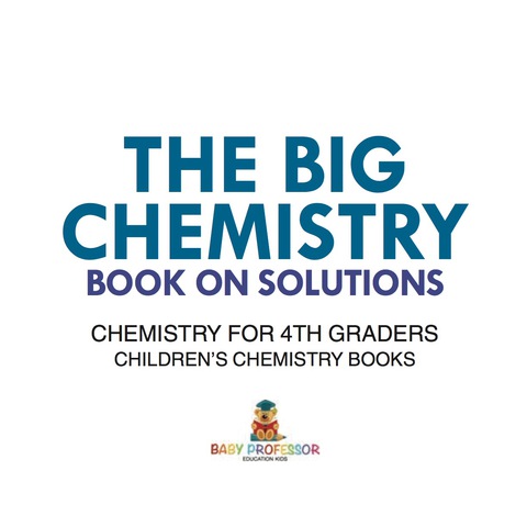 Cover image for book The Big Chemistry Book on Solutions - Chemistry for 4th Graders | Children's Chemistry Books