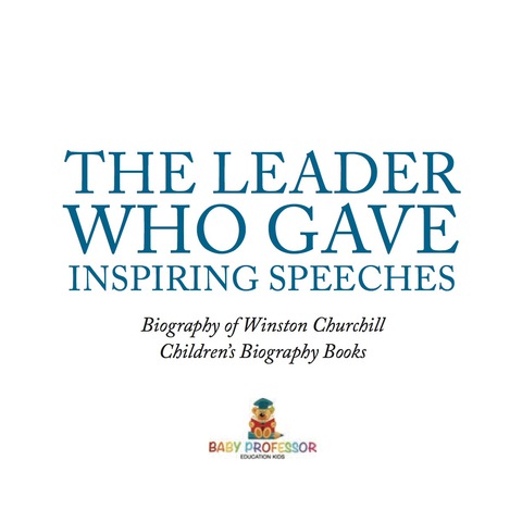 Cover image for book The Leader Who Gave Inspiring Speeches - Biography of Winston Churchill | Children's Biography Books