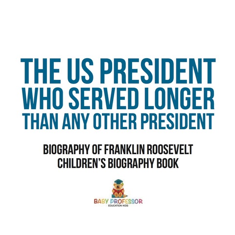Cover image for book The US President Who Served Longer Than Any Other President - Biography of Franklin Roosevelt | Children's Biography Book