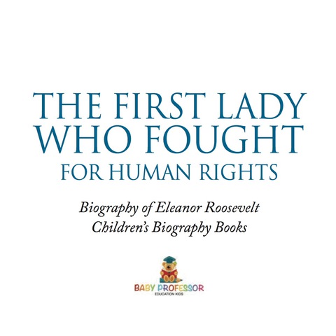 Cover image for book The First Lady Who Fought for Human Rights - Biography of Eleanor Roosevelt | Children's Biography Books