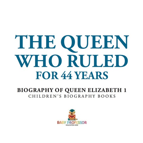 Cover image for book The Queen Who Ruled for 44 Years - Biography of Queen Elizabeth 1 | Children's Biography Books
