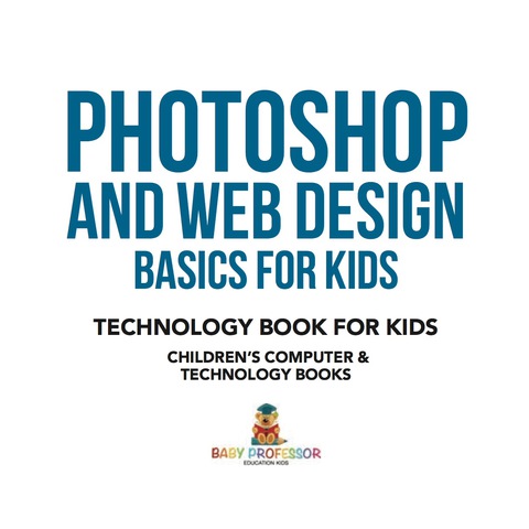 Cover image for book Photoshop and Web Design Basics for Kids - Technology Book for Kids | Children's Computer & Technology Books