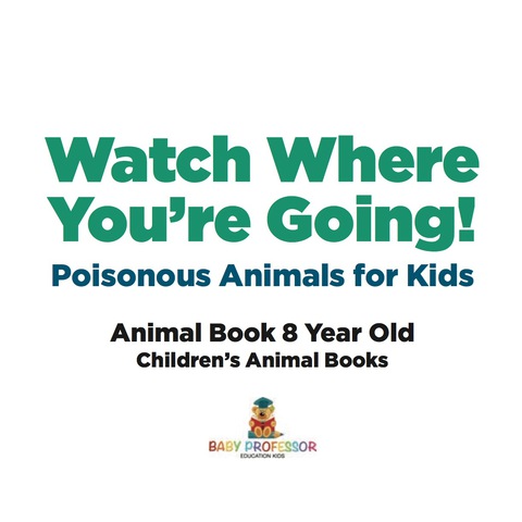 Cover image for book Watch Where You're Going! Poisonous Animals for Kids - Animal Book 8 Year Old | Children's Animal Books
