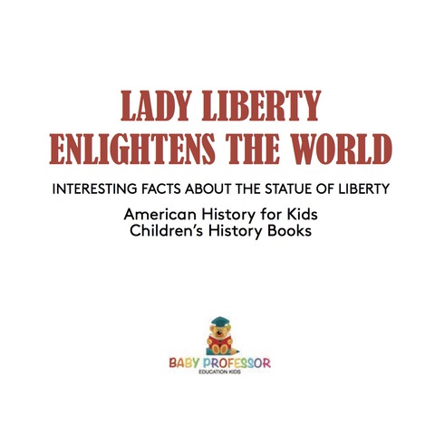 Cover image for book Lady Liberty Enlightens the World : Interesting Facts about the Statue of Liberty - American History for Kids | Children's History Books