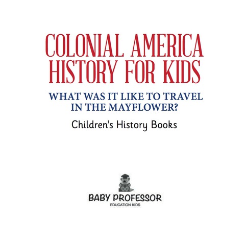 Cover image for book Colonial America History for Kids : What Was It Like to Travel in the Mayflower? | Children's History Books