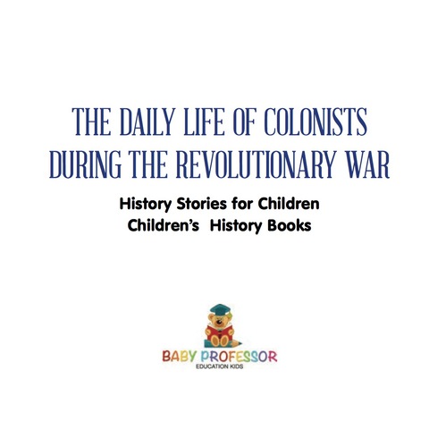 Cover image for book The Daily Life of Colonists during the Revolutionary War - History Stories for Children | Children's History Books