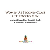 صورة الغلاف: Women As Second-Class Citizens to Men - Ancient Greece Kids Book 6th Grade | Children's Ancient History 9781541911208