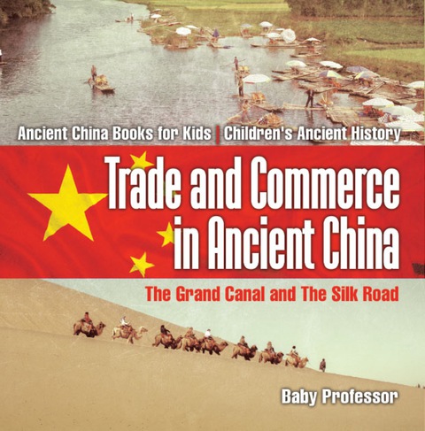 Cover image for book Trade and Commerce in Ancient China : The Grand Canal and The Silk Road - Ancient China Books for Kids | Children's Ancient History
