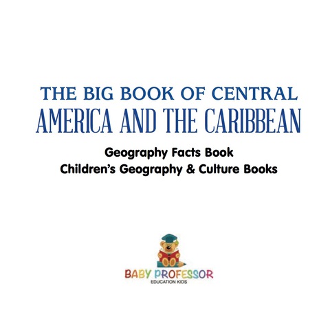 Cover image for book The Big Book of Central America and the Caribbean - Geography Facts Book | Children's Geography & Culture Books
