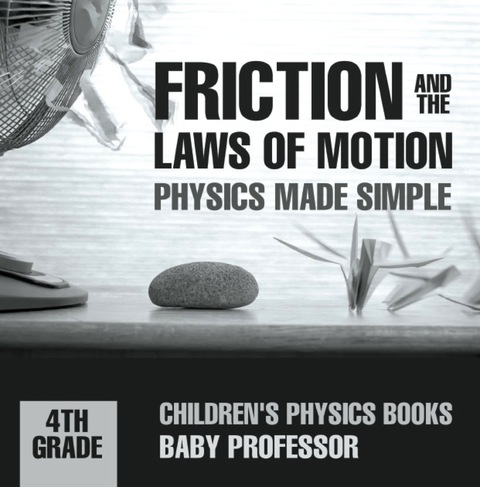Cover image for book Friction and the Laws of Motion - Physics Made Simple - 4th Grade | Children's Physics Books