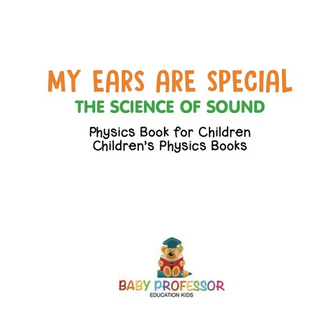 Cover image for book My Ears are Special : The Science of Sound - Physics Book for Children | Children's Physics Books