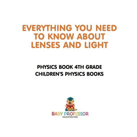 Cover image for book Everything You Need to Know About Lenses and Light - Physics Book 4th Grade | Children's Physics Books