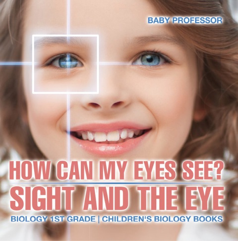 Cover image for book How Can My Eyes See? Sight and the Eye - Biology 1st Grade | Children's Biology Books