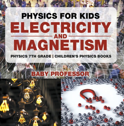Cover image for book Physics for Kids : Electricity and Magnetism - Physics 7th Grade | Children's Physics Books