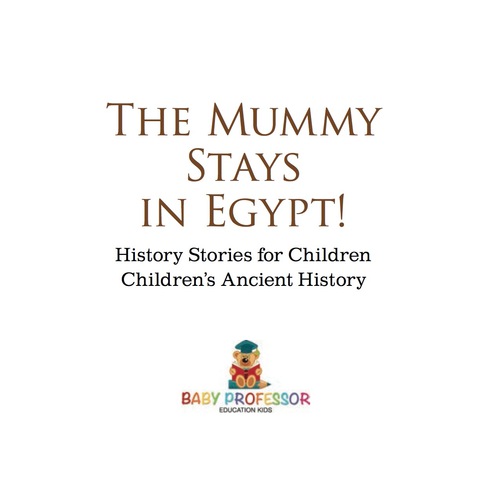 Cover image for book The Mummy Stays in Egypt! History Stories for Children | Children's Ancient History
